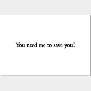 You need me to save you Posters and Art